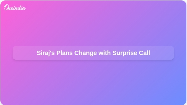 Sirajs Plans Change with Surprise Call Sirajs Plans Change with Surprise Call