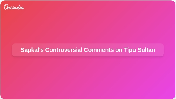 Sapkals Controversial Comments on Tipu Sultan