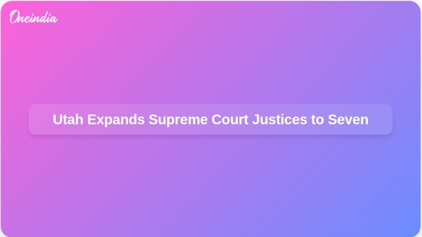 Utah Expands Supreme Court Justices to Seven Utah Expands Supreme Court Justices to Seven