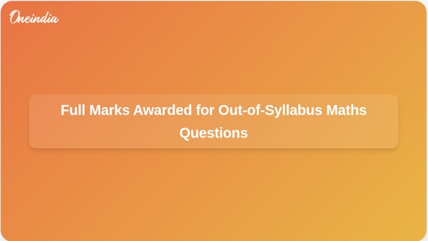 Full Marks Awarded for Out-of-Syllabus Maths Questions Full Marks Awarded for Out-of-Syllabus Maths Questions