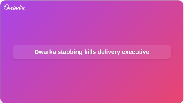 Dwarka stabbing kills delivery executive Dwarka stabbing kills delivery executive