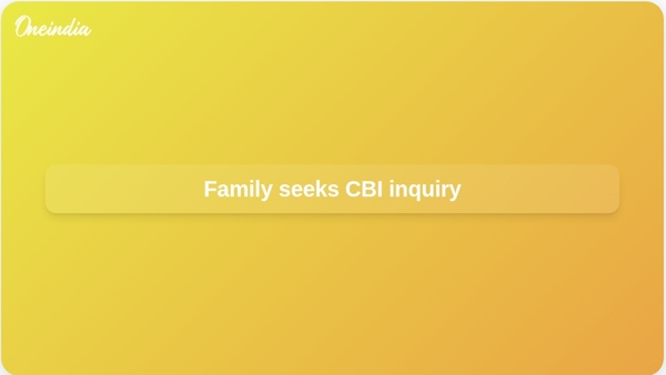 Family seeks CBI inquiry
