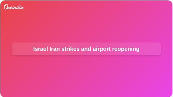 Israel Iran strikes and airport reopening Israel Iran strikes and airport reopening