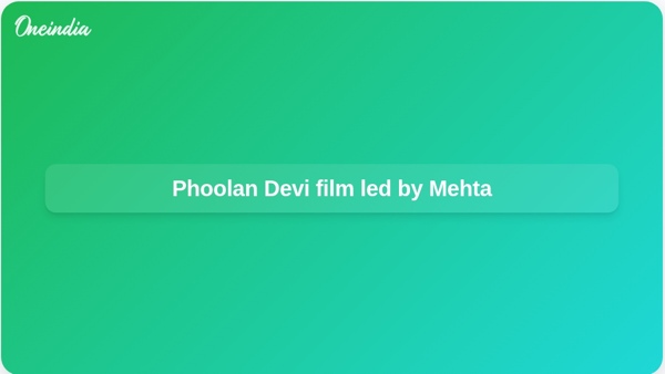 Phoolan Devi film led by Mehta