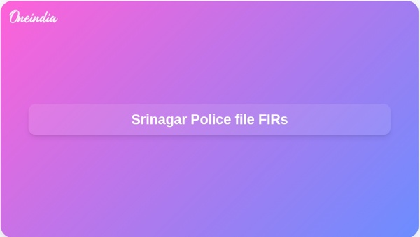 Srinagar Police file FIRs