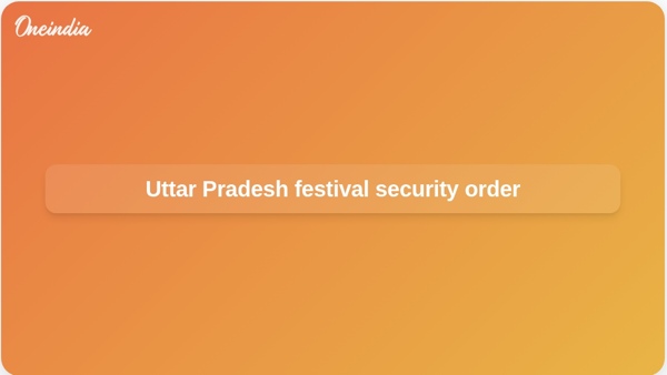 Uttar Pradesh festival security order Uttar Pradesh festival security order