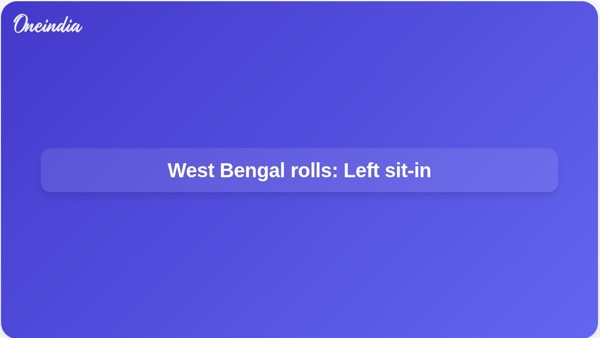 West Bengal rolls: Left sit-in West Bengal rolls: Left sit-in