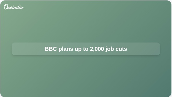 BBC plans up to 2,000 job cuts BBC plans up to 2,000 job cuts