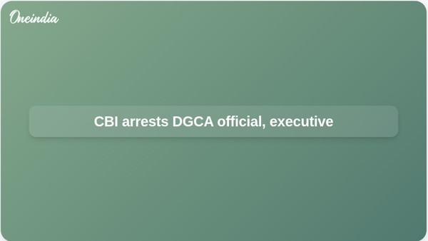 CBI arrests DGCA official, executive