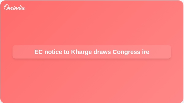 EC notice to Kharge draws Congress ire