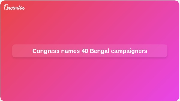 Congress names 40 Bengal campaigners