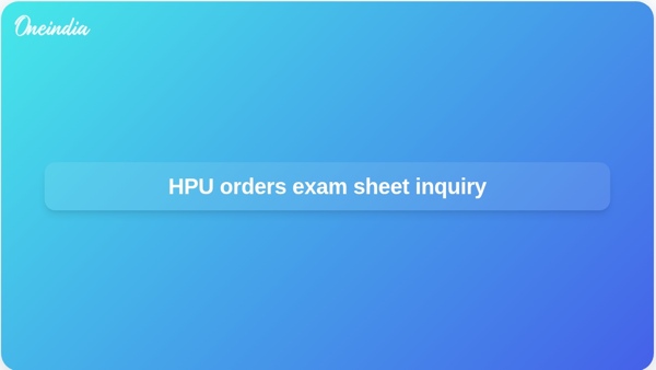 HPU orders exam sheet inquiry