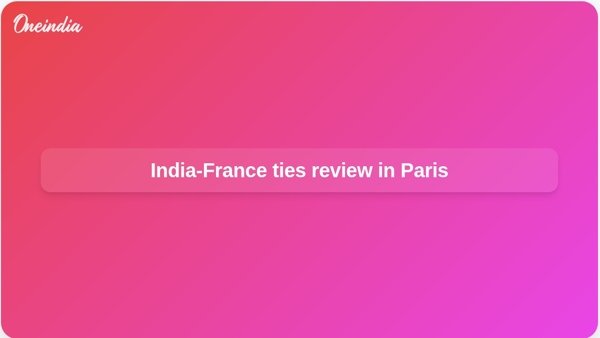 India-France ties review in Paris