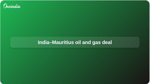India–Mauritius oil and gas deal India–Mauritius oil and gas deal