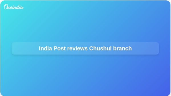 India Post reviews Chushul branch