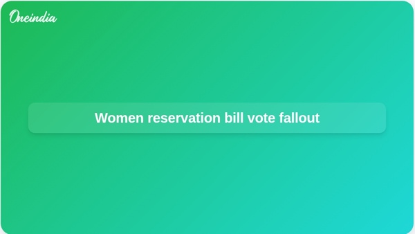 Women reservation bill vote fallout