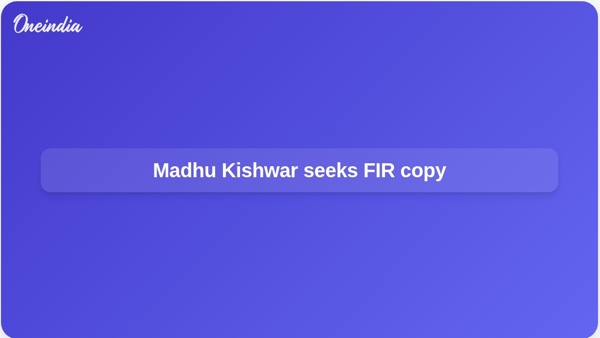 Madhu Kishwar seeks FIR copy