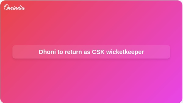 Dhoni to return as CSK wicketkeeper