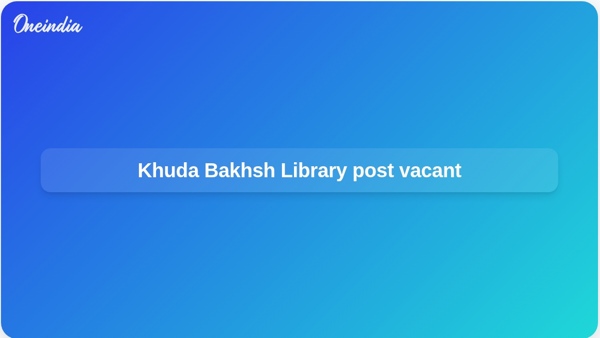 Khuda Bakhsh Library post vacant Khuda Bakhsh Library post vacant