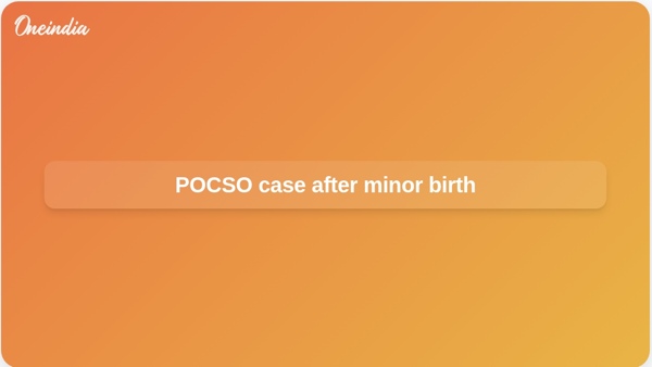 POCSO case after minor birth POCSO case after minor birth