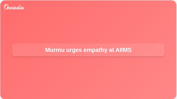 Murmu urges empathy at AIIMS