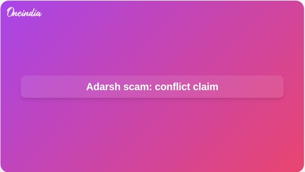 Adarsh scam: conflict claim Adarsh scam: conflict claim