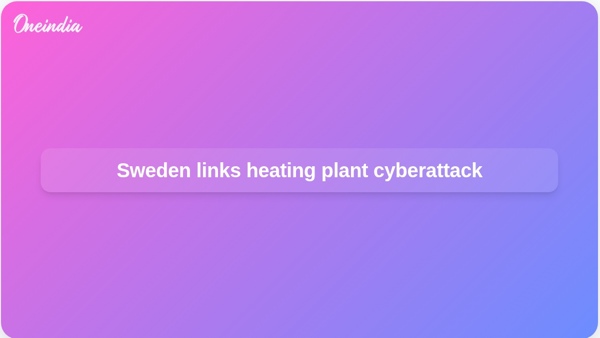 Sweden links heating plant cyberattack