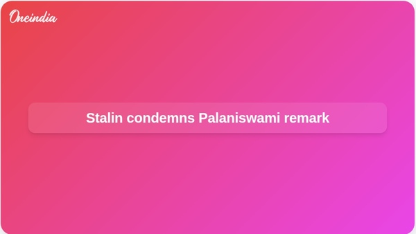 Stalin condemns Palaniswami remark
