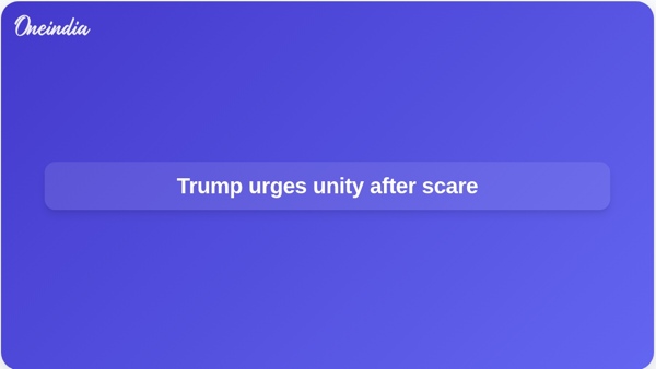 Trump urges unity after scare