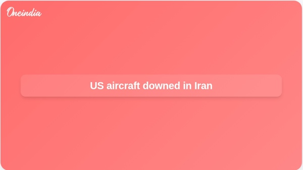 US aircraft downed in Iran