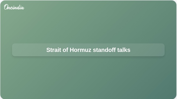 Strait of Hormuz standoff talks