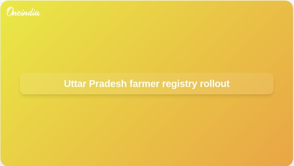 Uttar Pradesh farmer registry rollout