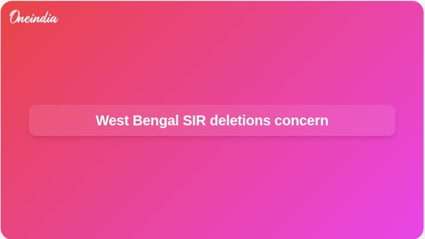 West Bengal SIR deletions concern