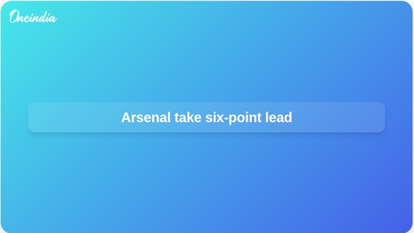 Arsenal take six-point lead