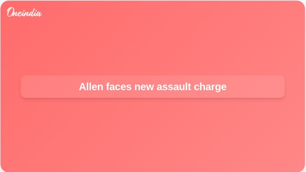 Allen faces new assault charge