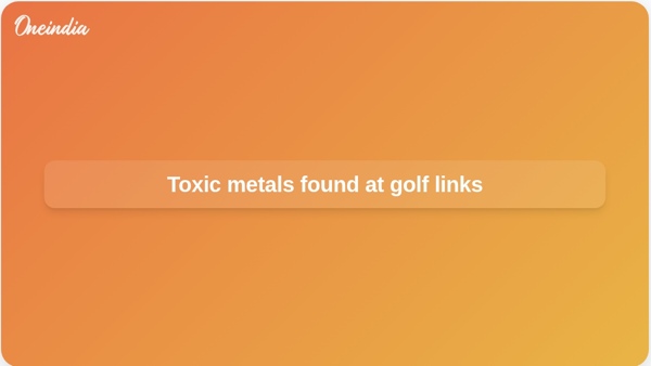 Toxic metals found at golf links