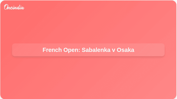 French Open: Sabalenka v Osaka French Open: Sabalenka v Osaka