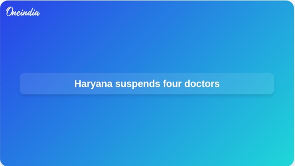 Haryana suspends four doctors Haryana suspends four doctors