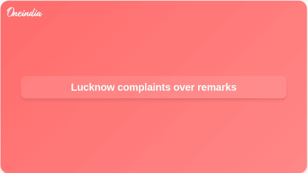 Lucknow complaints over remarks Lucknow complaints over remarks