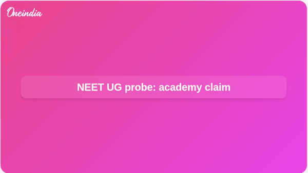NEET UG probe: academy claim NEET UG probe: academy claim
