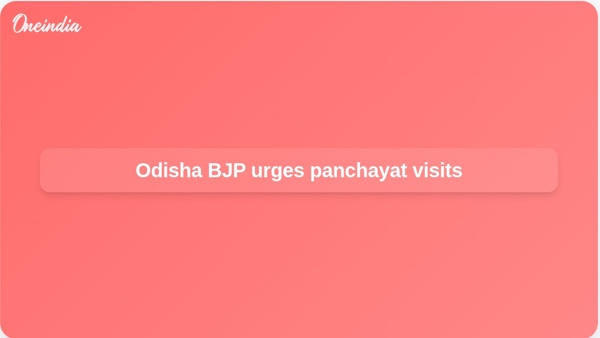 Odisha BJP urges panchayat visits Odisha BJP urges panchayat visits