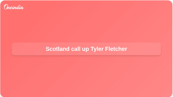 Scotland call up Tyler Fletcher Scotland call up Tyler Fletcher