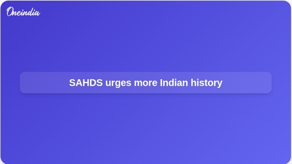 SAHDS urges more Indian history