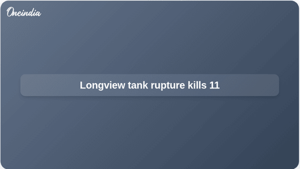 Longview tank rupture kills 11 Longview tank rupture kills 11