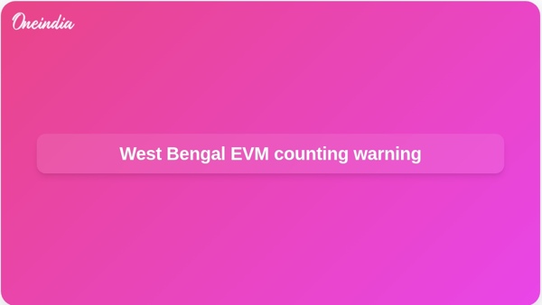 West Bengal EVM counting warning