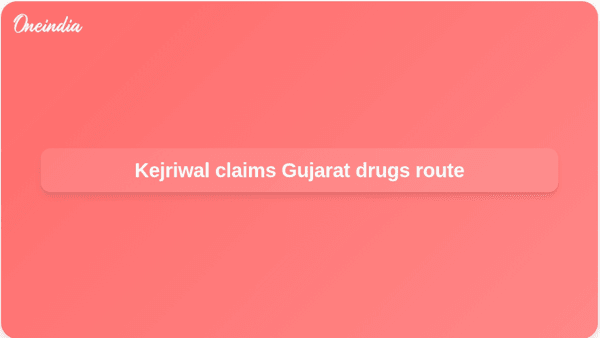 Kejriwal claims Gujarat drugs route