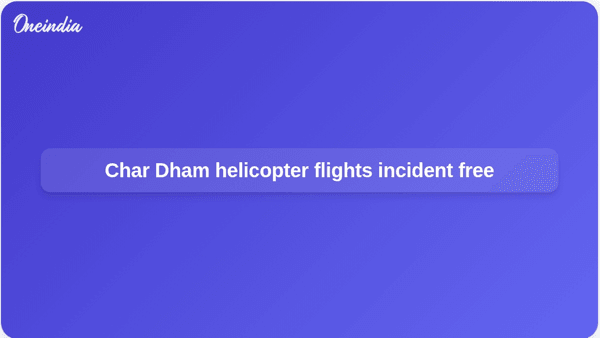 Char Dham helicopter flights incident free