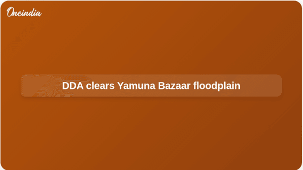 DDA clears Yamuna Bazaar floodplain