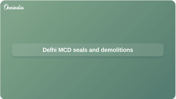 Delhi MCD seals and demolitions