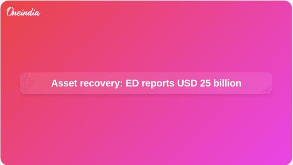 Asset recovery: ED reports USD 25 billion